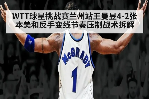 WTT球星挑战赛兰州站王曼昱4-2张本美和反手变线节奏压制战术拆解